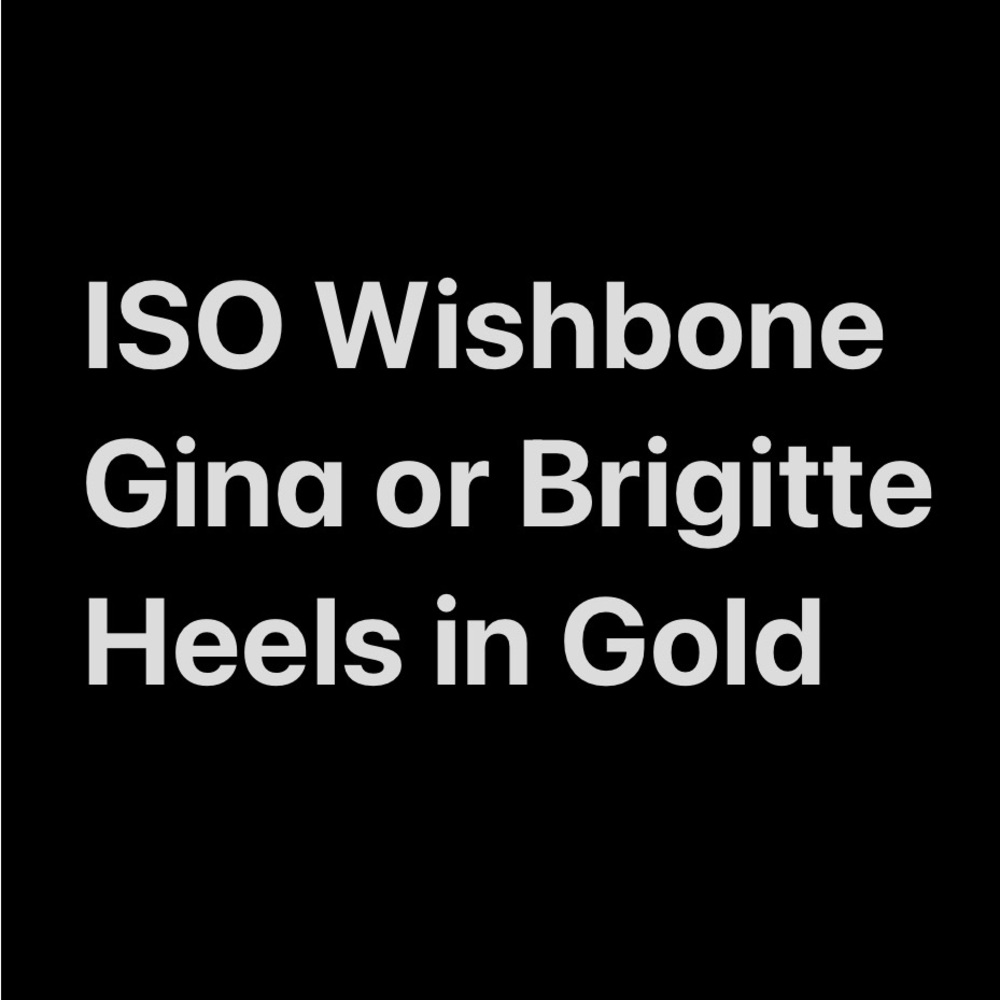 ISO Gold Wishbone Gina or Brigitte Heels